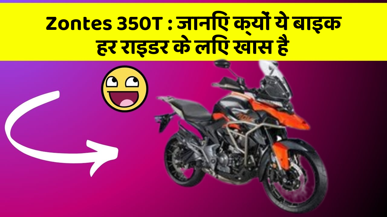 Zontes 350T: जानिए क्यों ये बाइक हर राइडर के लिए खास है