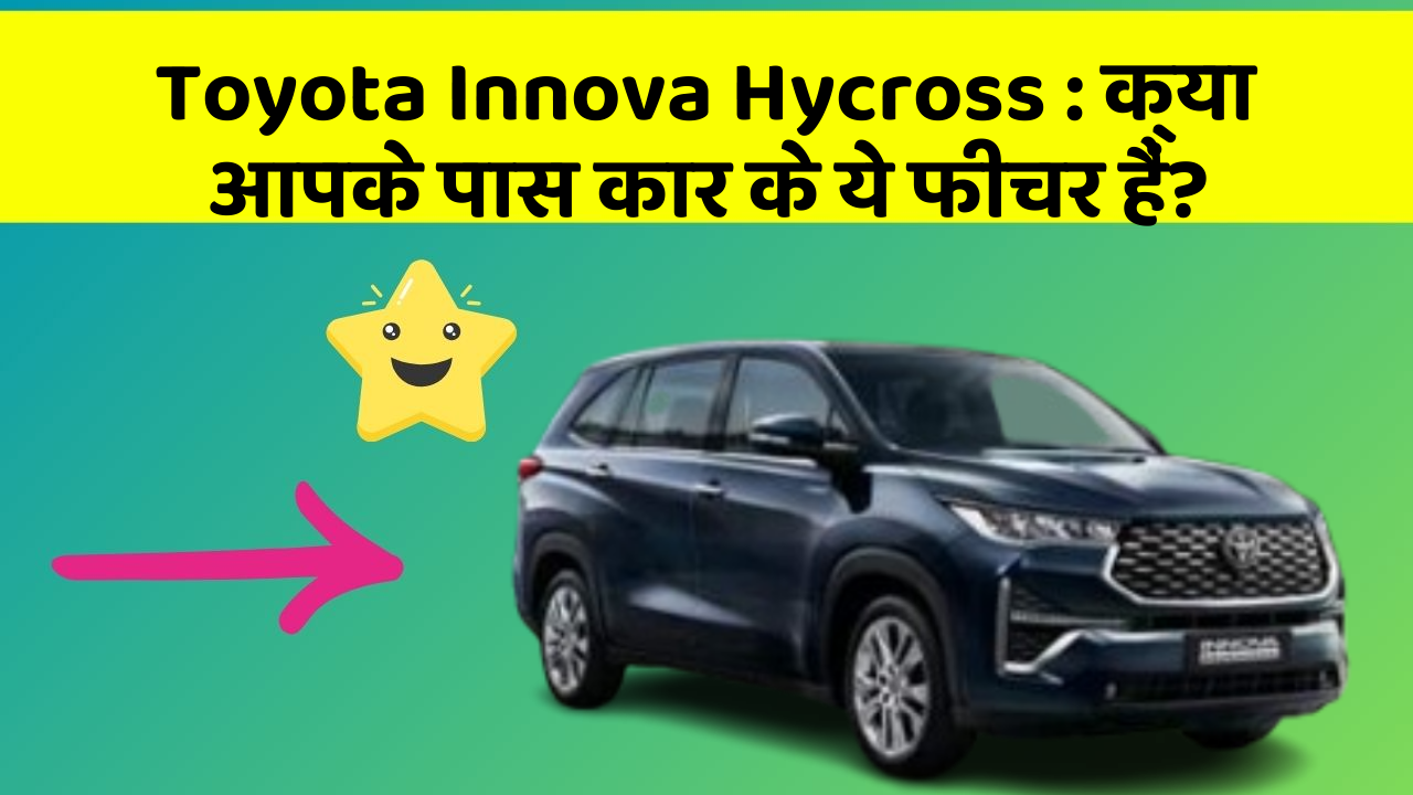 Toyota Innova Hycross: क्या आपके पास कार के ये फीचर हैं?