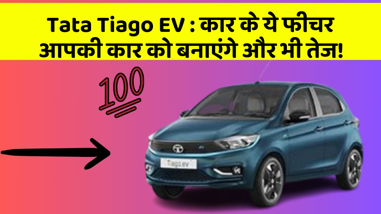 Tata Tiago EV: कार के ये फीचर आपकी कार को बनाएंगे और भी तेज!