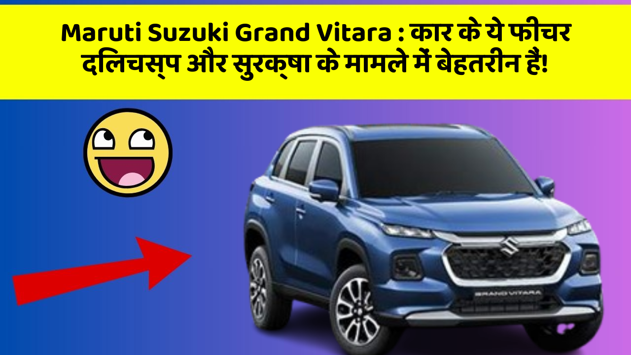 Maruti Suzuki Grand Vitara: कार के ये फीचर दिलचस्प और सुरक्षा के मामले में बेहतरीन हैं!