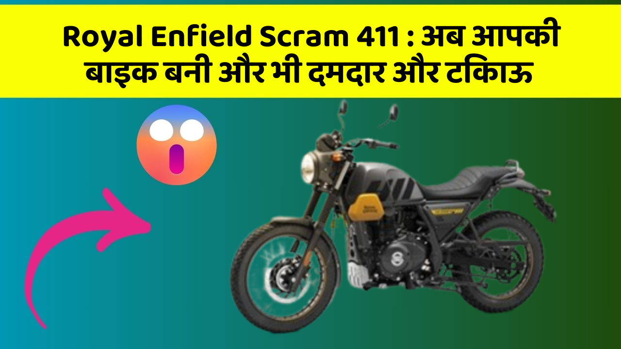 Royal Enfield Scram 411: अब आपकी बाइक बनी और भी दमदार और टिकाऊ