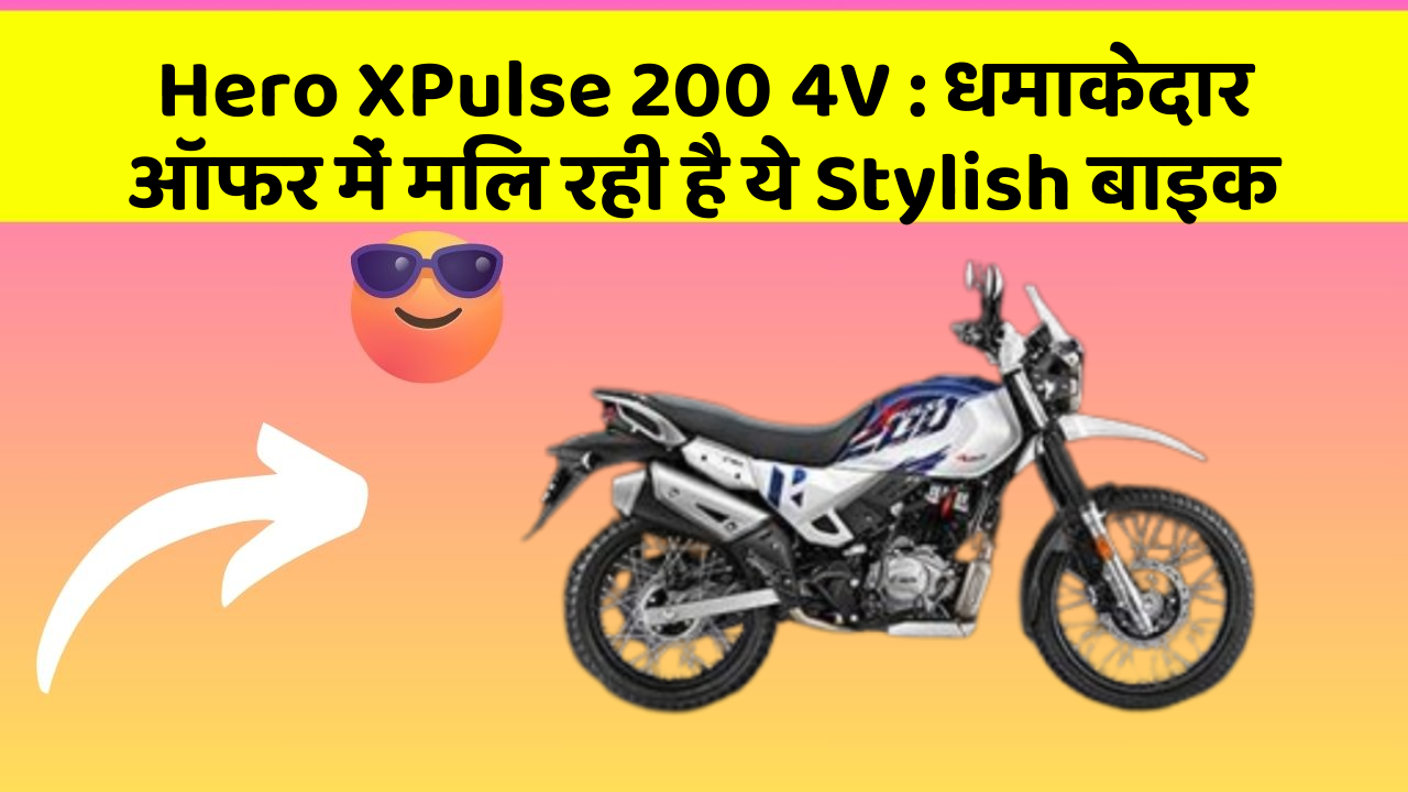 Hero XPulse 200 4V : धमाकेदार ऑफर में मिल रही है ये Stylish बाइक