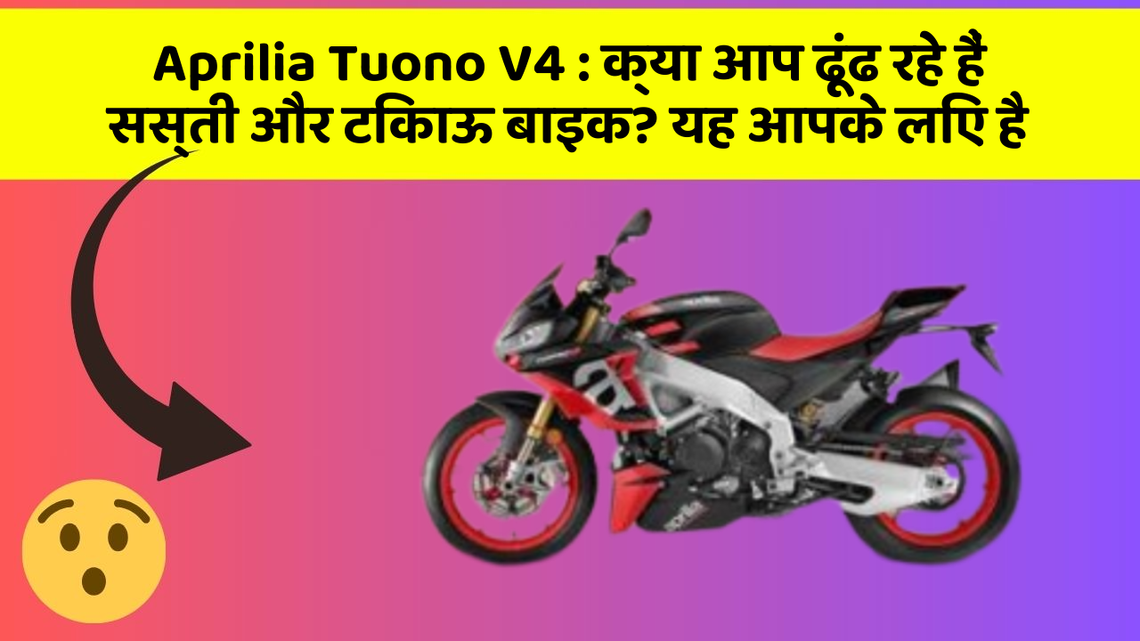 Aprilia Tuono V4: क्या आप ढूंढ रहे हैं सस्ती और टिकाऊ बाइक? यह आपके लिए है