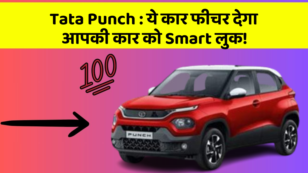 Tata Punch: ये कार फीचर देगा आपकी कार को Smart लुक!