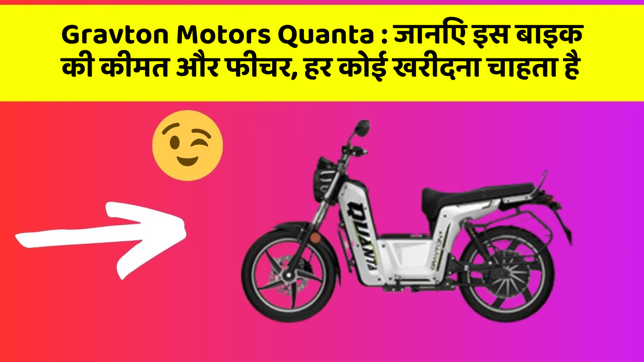 Gravton Motors Quanta: जानिए इस बाइक की कीमत और फीचर, हर कोई खरीदना चाहता है