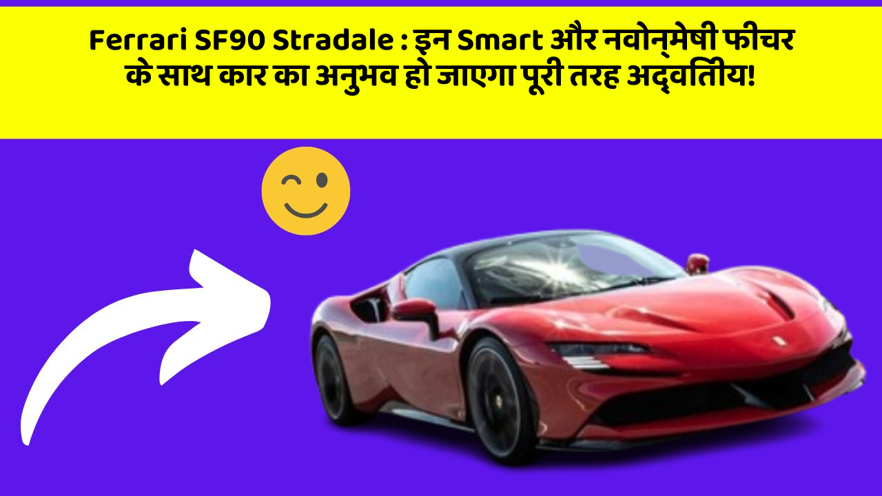 Ferrari SF90 Stradale : इन Smart और नवोन्मेषी फीचर के साथ कार का अनुभव हो जाएगा पूरी तरह अद्वितीय!