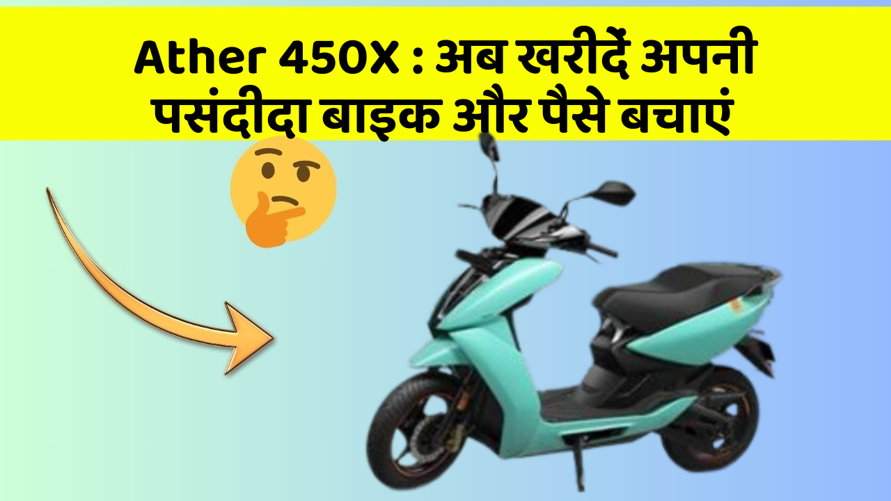 Ather 450X : अब खरीदें अपनी पसंदीदा बाइक और पैसे बचाएं