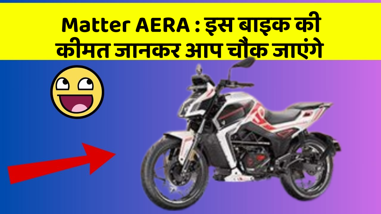 Matter AERA: इस बाइक की कीमत जानकर आप चौंक जाएंगे