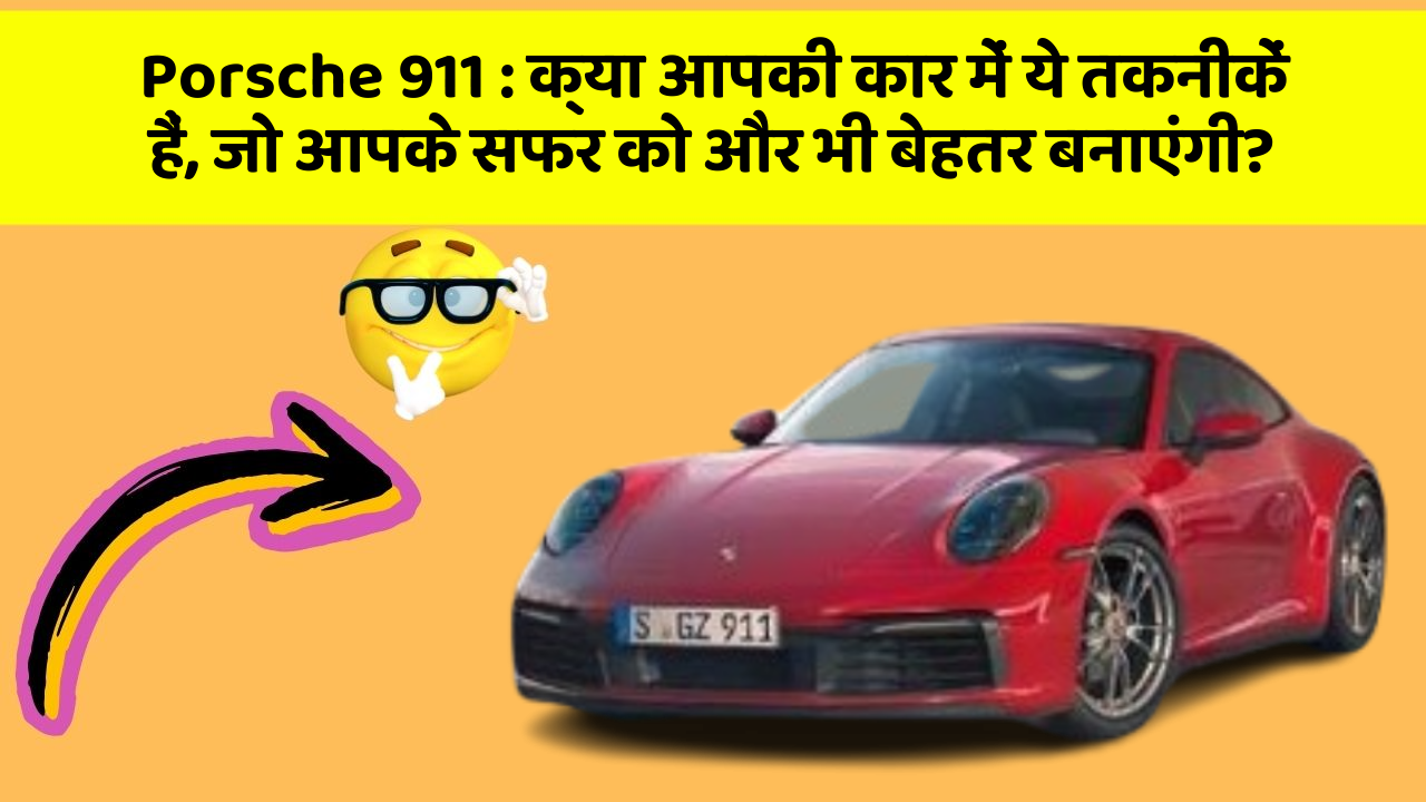 Porsche 911: क्या आपकी कार में ये तकनीकें हैं, जो आपके सफर को और भी बेहतर बनाएंगी?