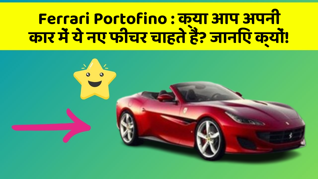 Ferrari Portofino : क्या आप अपनी कार में ये नए फीचर चाहते हैं? जानिए क्यों!