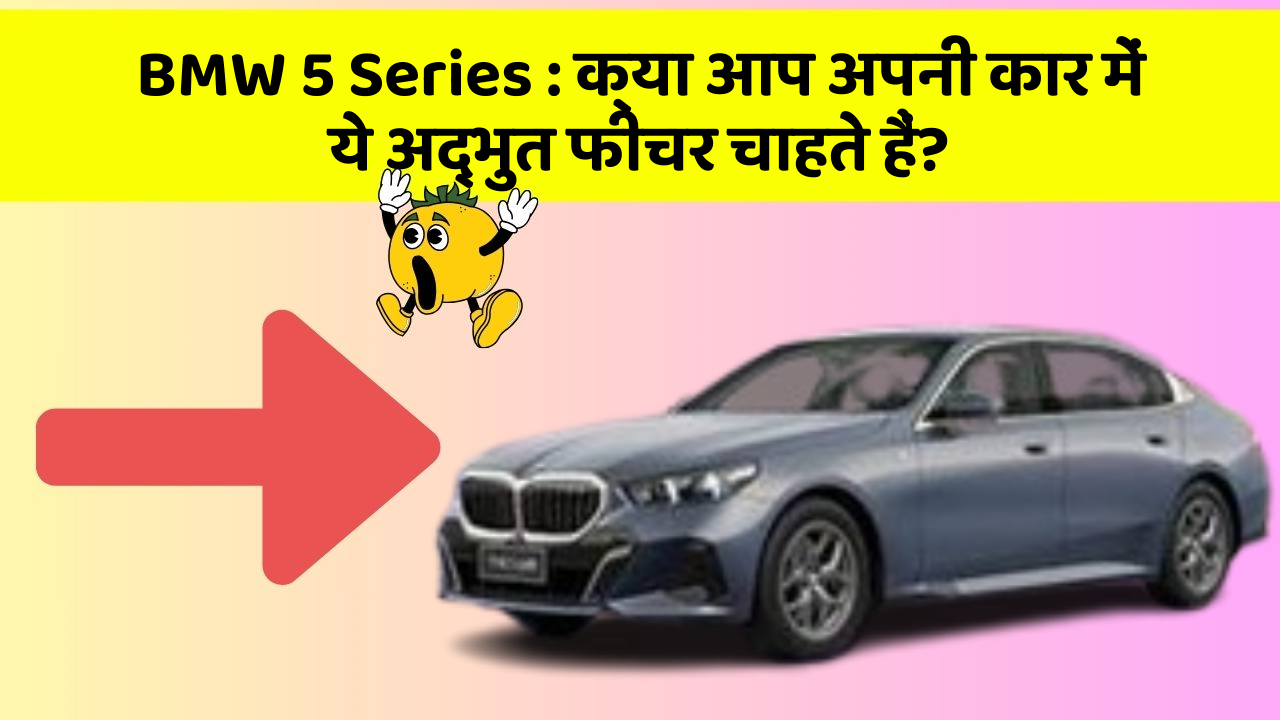 BMW 5 Series : क्या आप अपनी कार में ये अद्भुत फीचर चाहते हैं?