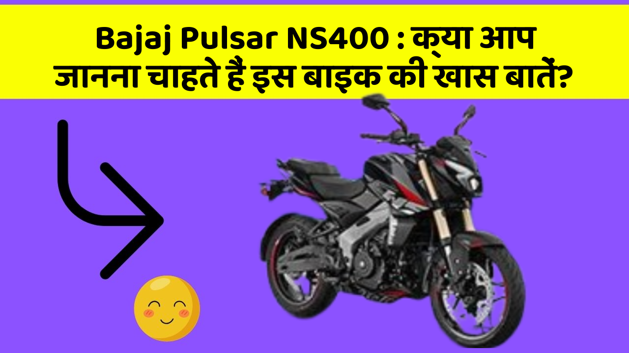 Bajaj Pulsar NS400 : क्या आप जानना चाहते हैं इस बाइक की खास बातें?