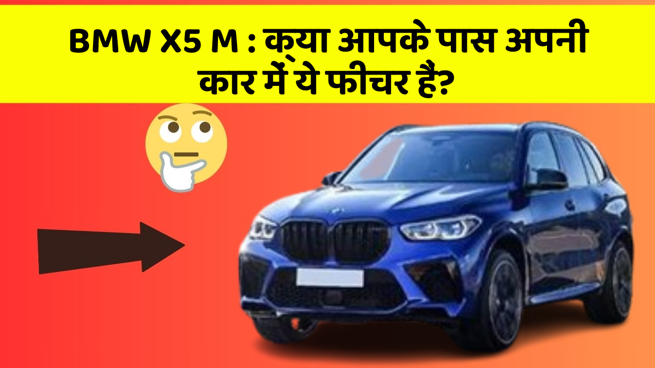 BMW X5 M : क्या आपके पास अपनी कार में ये फीचर हैं?