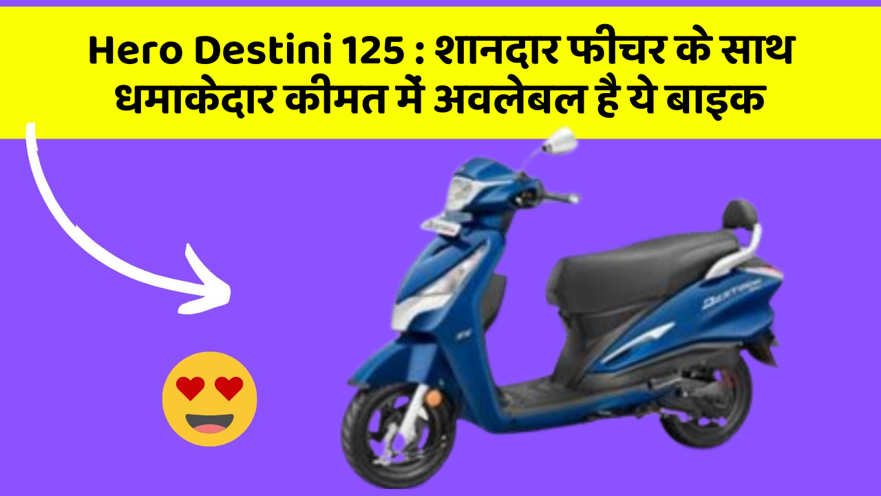 Hero Destini 125: शानदार फीचर के साथ धमाकेदार कीमत में अवलेबल है ये बाइक