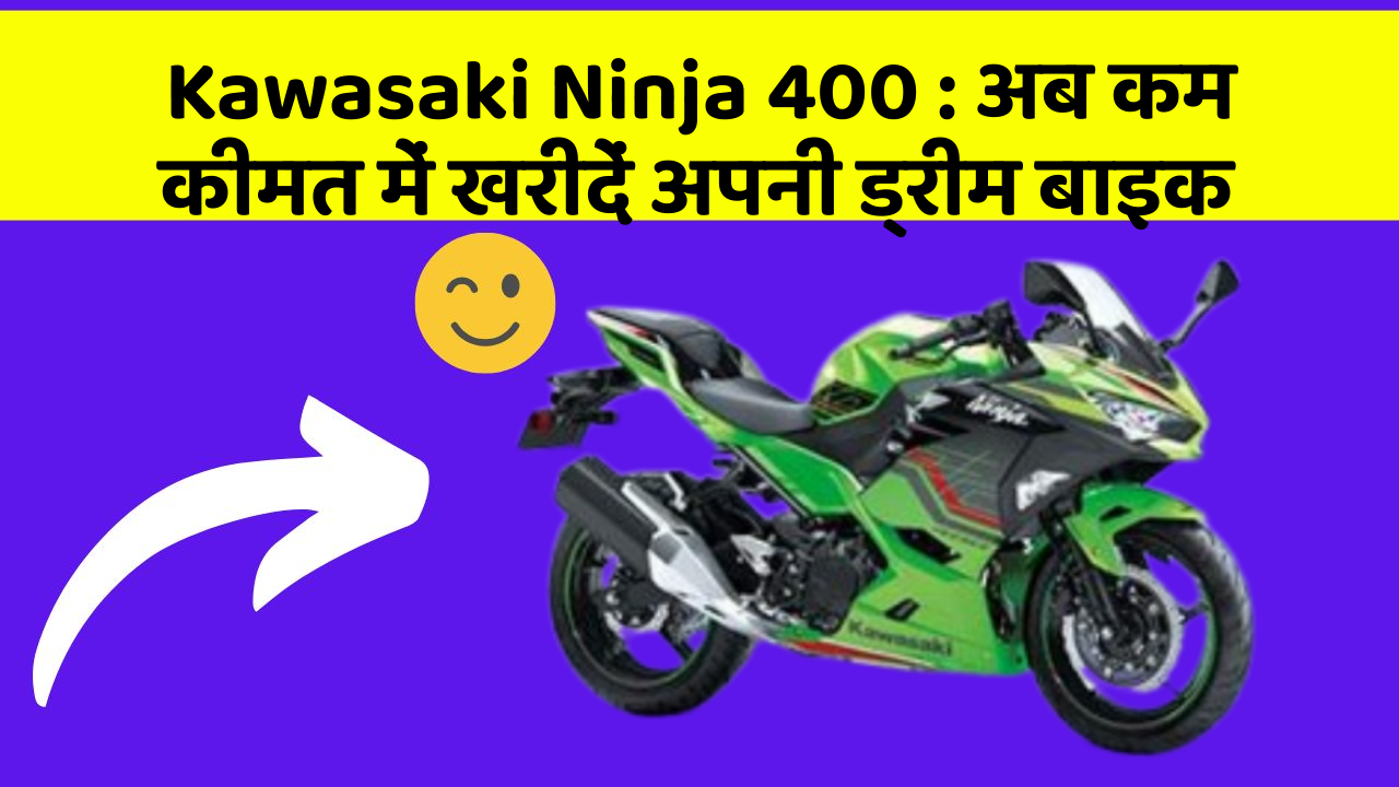 Kawasaki Ninja 400: अब कम कीमत में खरीदें अपनी ड्रीम बाइक