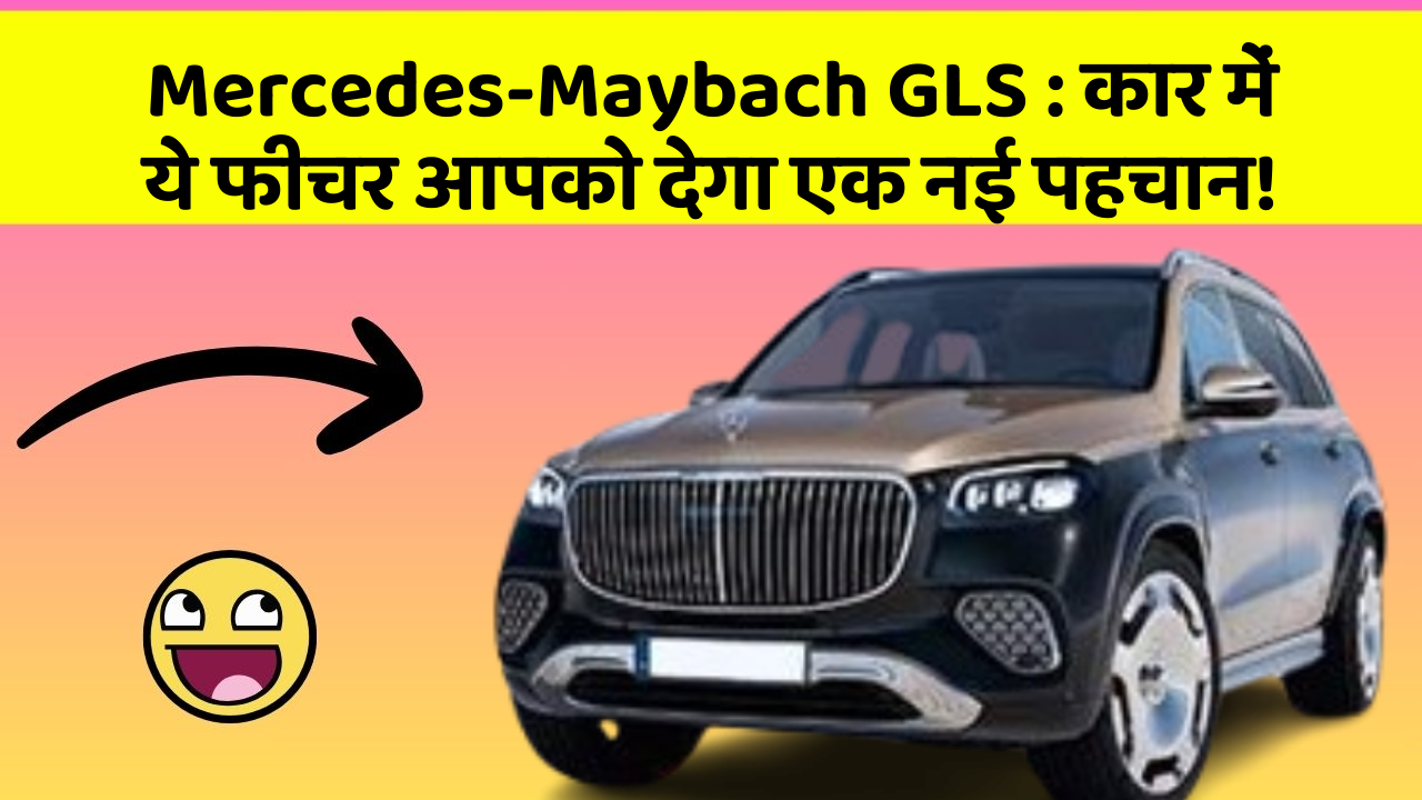 Mercedes-Maybach GLS: कार में ये फीचर आपको देगा एक नई पहचान!