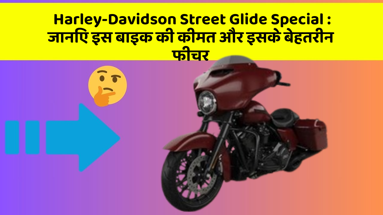 Harley-Davidson Street Glide Special: जानिए इस बाइक की कीमत और इसके बेहतरीन फीचर