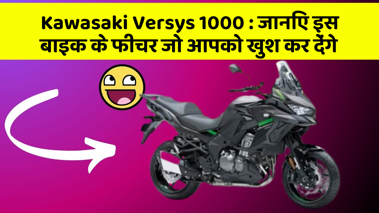 Kawasaki Versys 1000: जानिए इस बाइक के फीचर जो आपको खुश कर देंगे