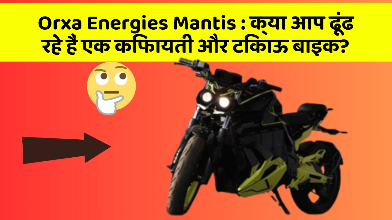 Orxa Energies Mantis: क्या आप ढूंढ रहे हैं एक किफायती और टिकाऊ बाइक?