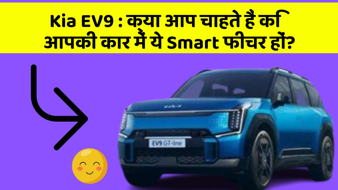 Kia EV9 : क्या आप चाहते हैं कि आपकी कार में ये Smart फीचर हों?