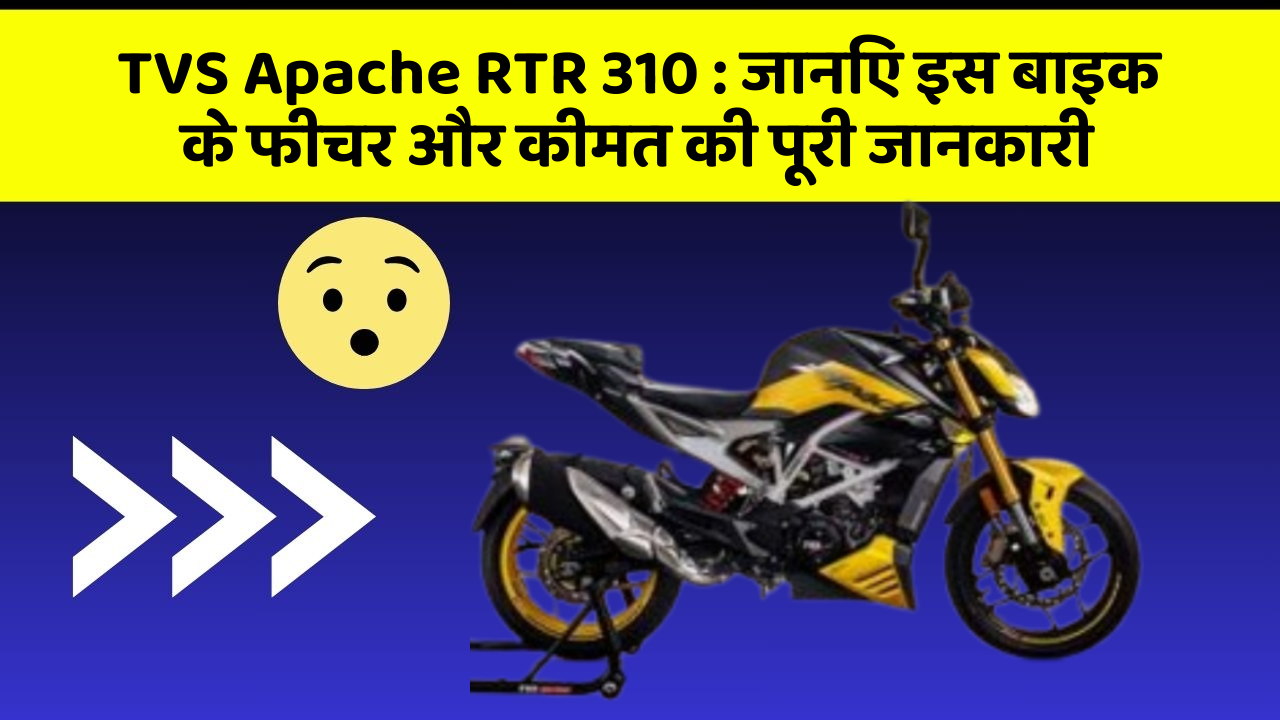 TVS Apache RTR 310: जानिए इस बाइक के फीचर और कीमत की पूरी जानकारी