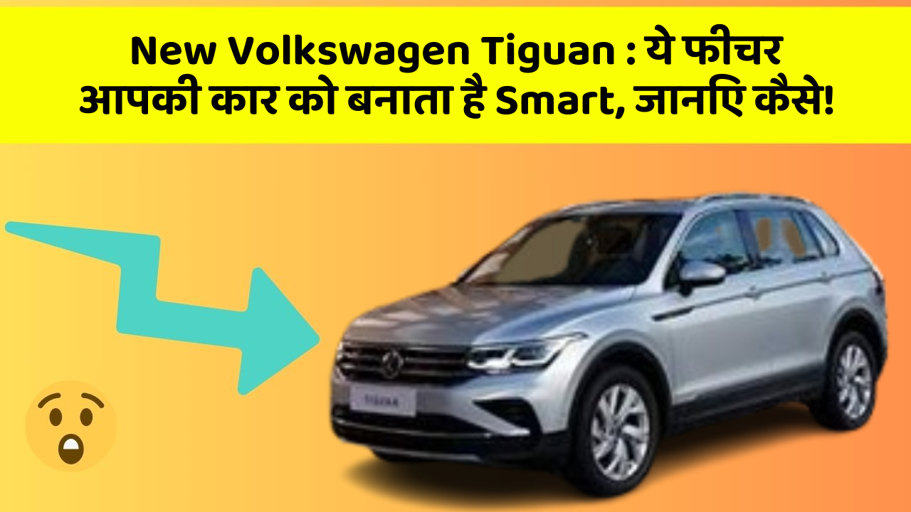 New Volkswagen Tiguan: ये फीचर आपकी कार को बनाता है Smart, जानिए कैसे!